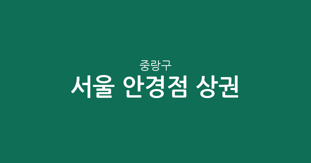 서울 중랑구 안경점 상권 분석: 동네별 밀집도와 지역 분포 현황