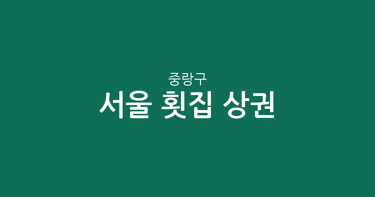 서울 중랑구 횟집 상권 분석: 면목동부터 중화동까지 밀집 지역 정보