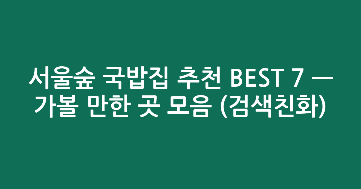 서울숲 국밥집 추천 BEST 7 — 가볼 만한 곳 모음 (검색친화)