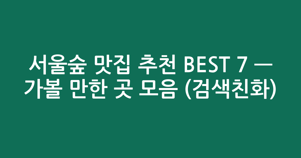 서울숲 맛집 추천 BEST 7 — 가볼 만한 곳 모음 (검색친화)