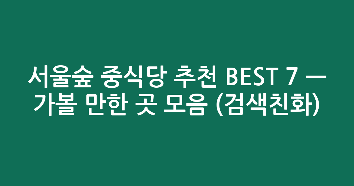 서울숲 중식당 추천 BEST 7 — 가볼 만한 곳 모음 (검색친화)