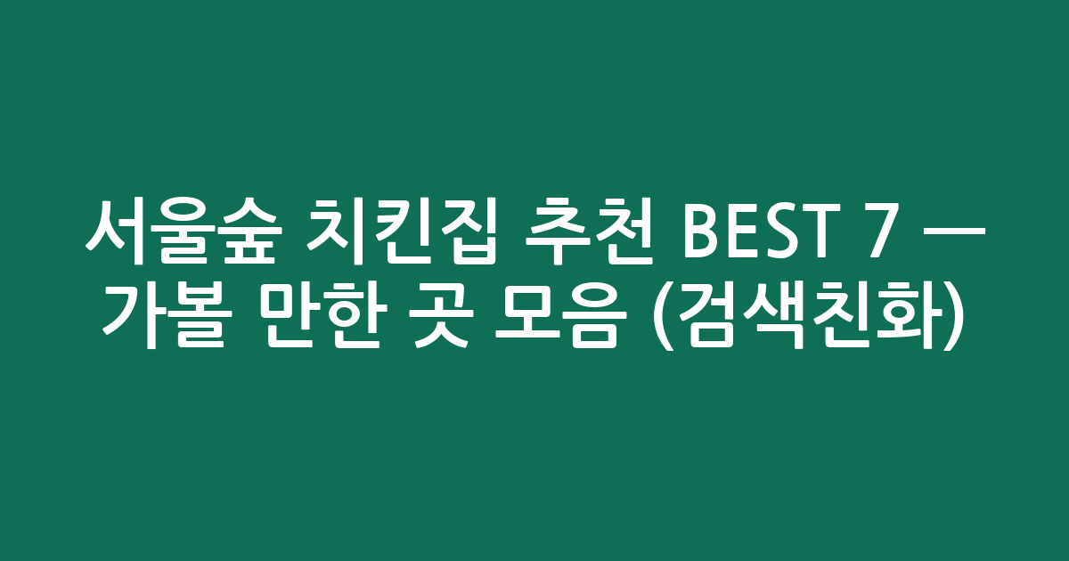 서울숲 치킨집 추천 BEST 7 — 가볼 만한 곳 모음 (검색친화)