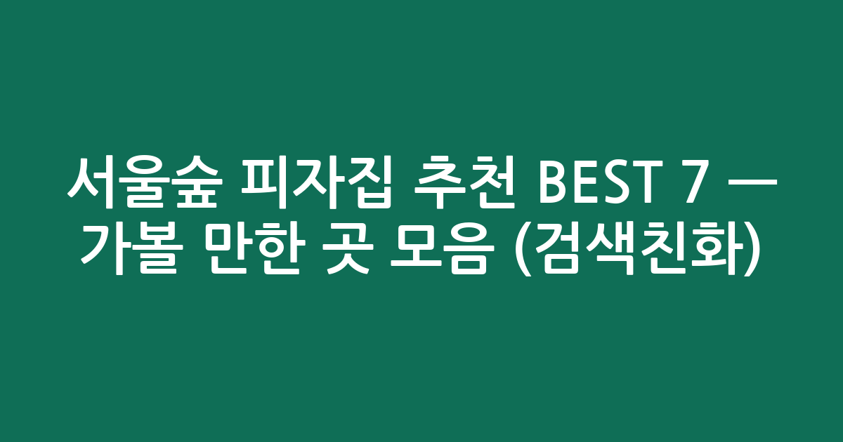 서울숲 피자집 추천 BEST 7 — 가볼 만한 곳 모음 (검색친화)