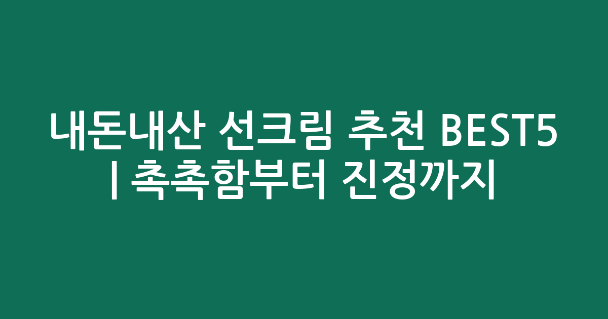 내돈내산 선크림 추천 BEST5 | 촉촉함부터 진정까지!