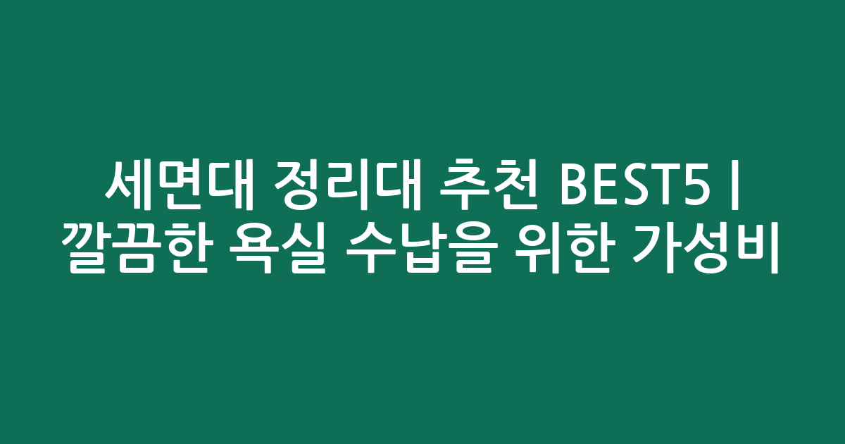 세면대 정리대 추천 BEST5 | 깔끔한 욕실 수납을 위한 가성비·인기 비교