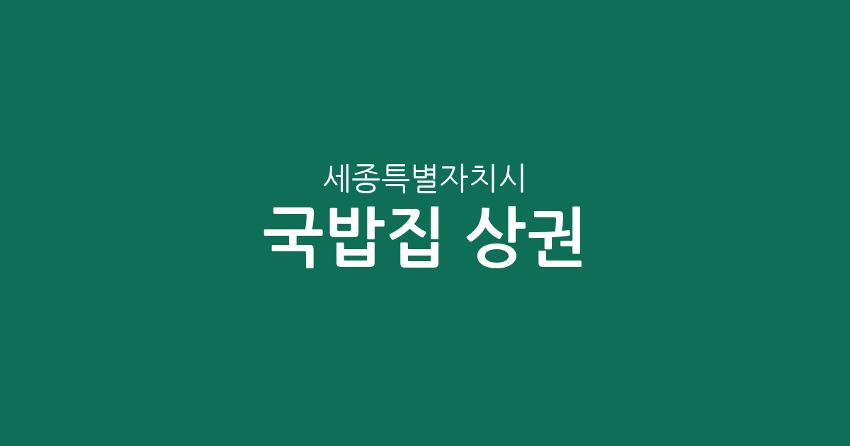 세종특별자치시 국밥집 상권 분석: 조치원읍부터 나성동까지 밀집 지역 현황