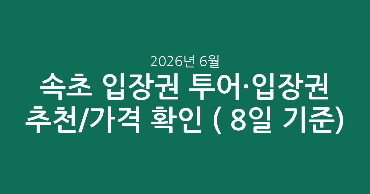 속초 입장권 투어·입장권 추천/가격 실시간 확인 (2026년 6월 8일 기준)