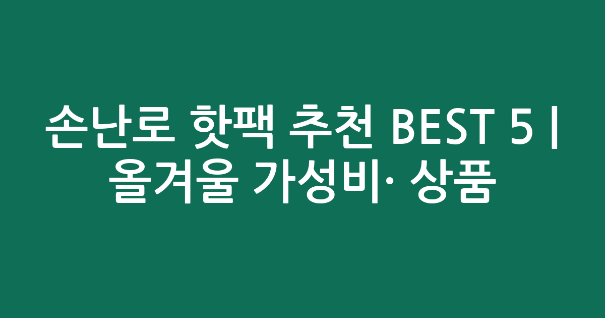 손난로 핫팩 추천 BEST 5 | 올겨울 가성비·인기 상품 비교