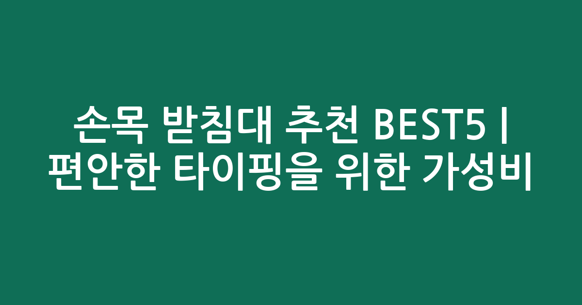 손목 받침대 추천 BEST5 | 편안한 타이핑을 위한 가성비·인기 비교