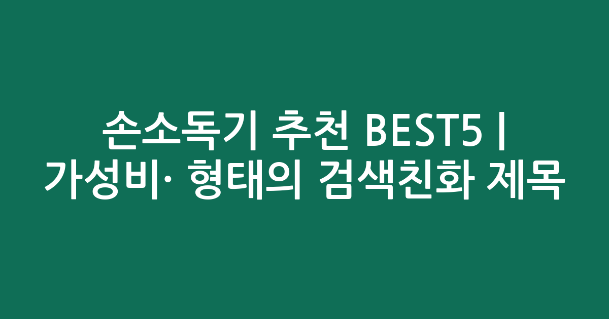 손소독기 추천 BEST5 | 가성비·인기 비교 형태의 검색친화 제목
