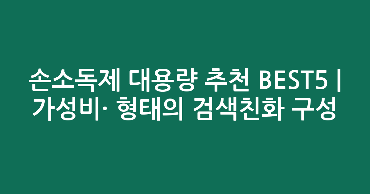 손소독제 대용량 추천 BEST5 | 가성비·인기 비교 형태의 검색친화 구성