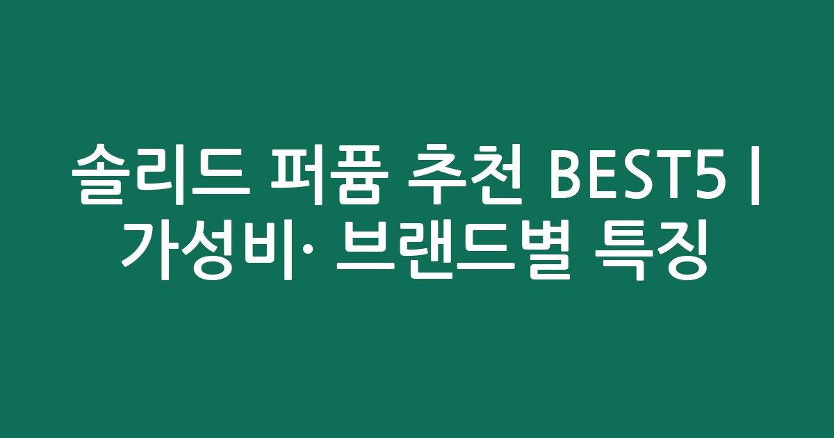 솔리드 퍼퓸 추천 BEST5 | 가성비·인기 브랜드별 특징 비교