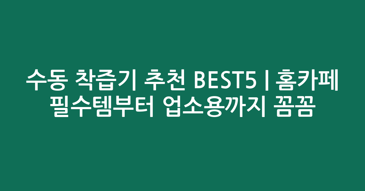 수동 착즙기 추천 BEST5 | 홈카페 필수템부터 업소용까지 꼼꼼 비교