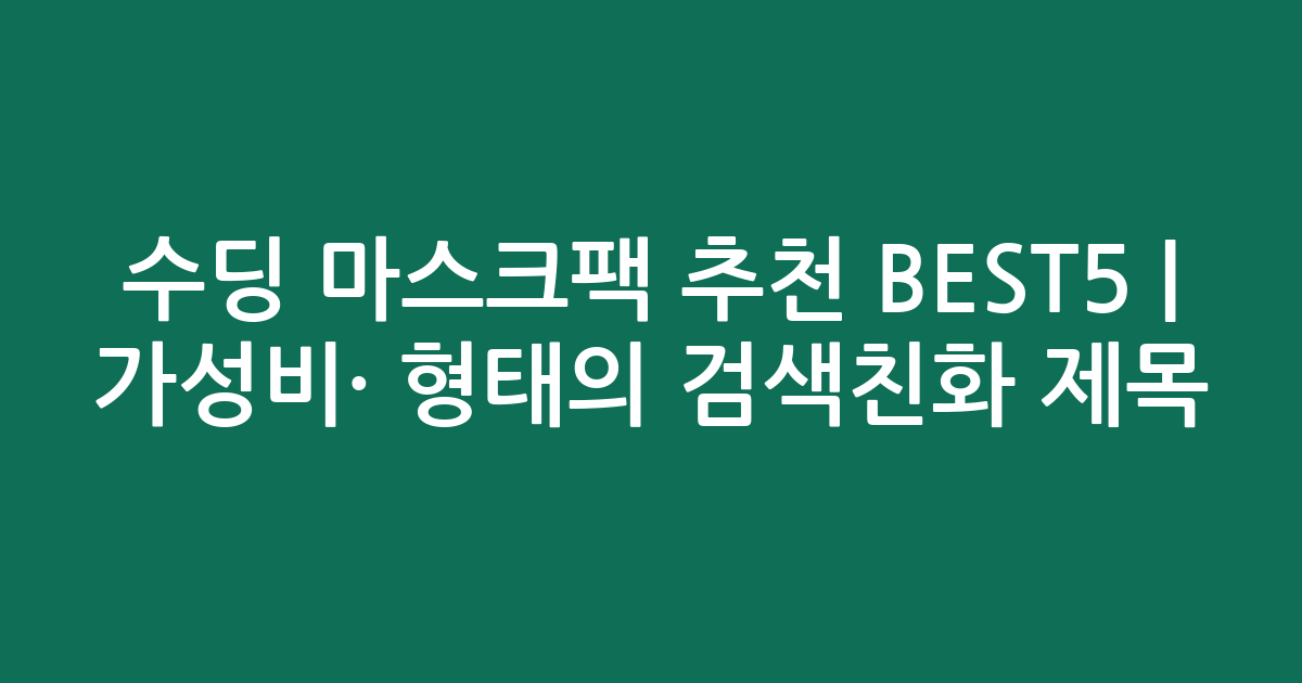 수딩 마스크팩 추천 BEST5 | 가성비·인기 비교 형태의 검색친화 제목