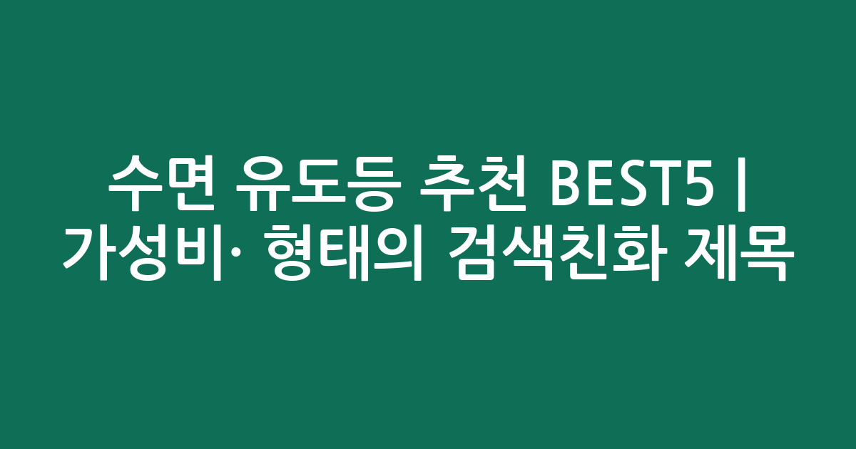 수면 유도등 추천 BEST5 | 가성비·인기 비교 형태의 검색친화 제목