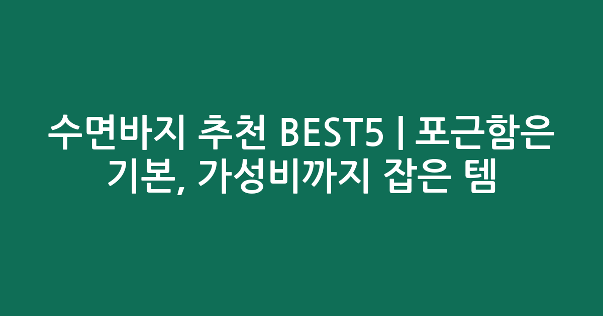 수면바지 추천 BEST5 | 포근함은 기본, 가성비까지 잡은 인기템 비교