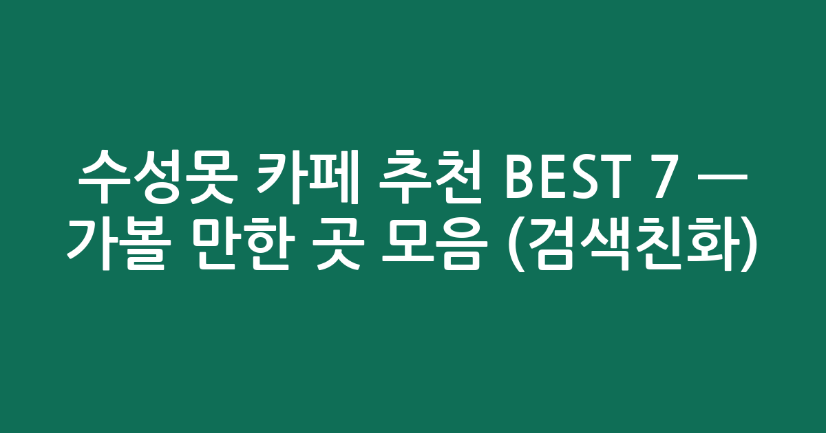 수성못 카페 추천 BEST 7 — 가볼 만한 곳 모음 (검색친화)