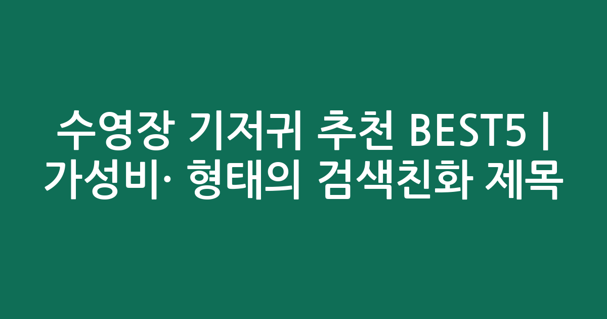 수영장 기저귀 추천 BEST5 | 가성비·인기 비교 형태의 검색친화 제목