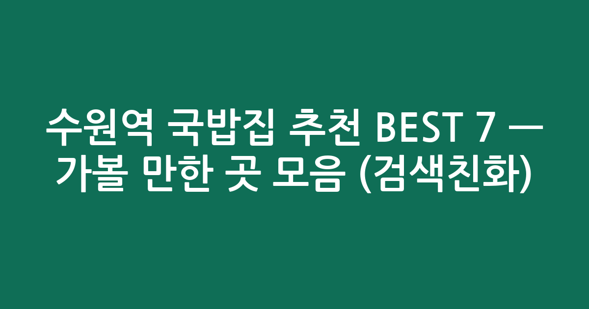 수원역 국밥집 추천 BEST 7 — 가볼 만한 곳 모음 (검색친화)