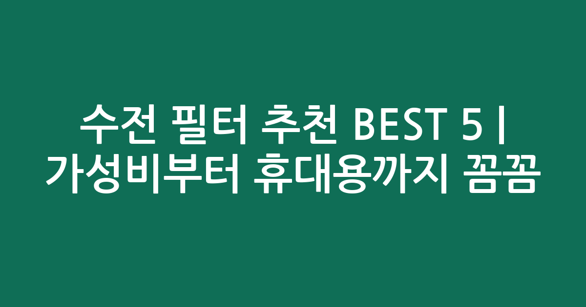 수전 필터 추천 BEST 5 | 가성비부터 휴대용까지 꼼꼼 비교
