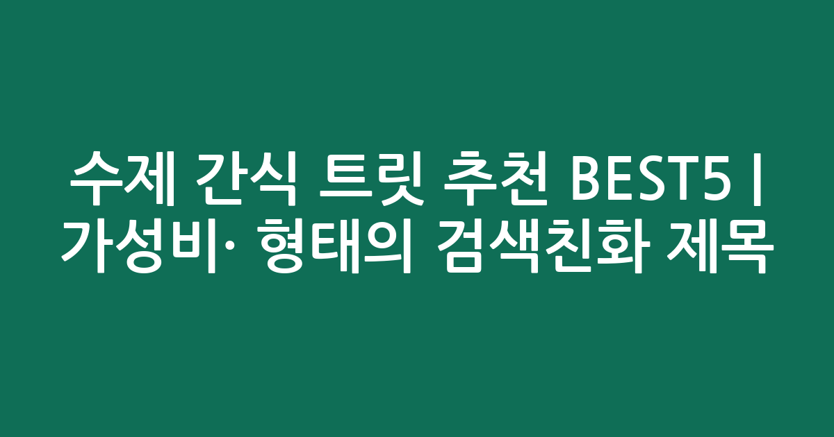 수제 간식 트릿 추천 BEST5 | 가성비·인기 비교 형태의 검색친화 제목
