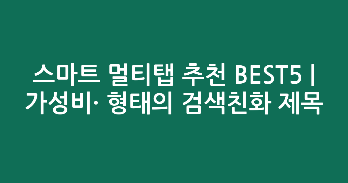 스마트 멀티탭 추천 BEST5 | 가성비·인기 비교 형태의 검색친화 제목