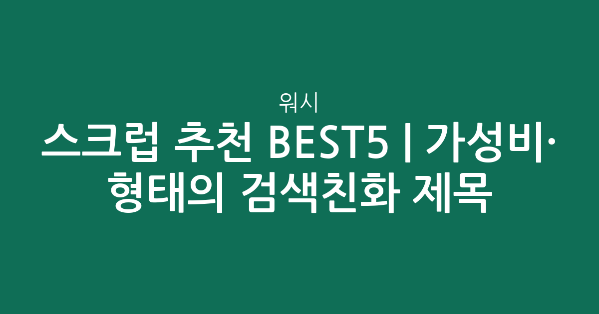스크럽 워시 추천 BEST5 | 가성비·인기 비교 형태의 검색친화 제목