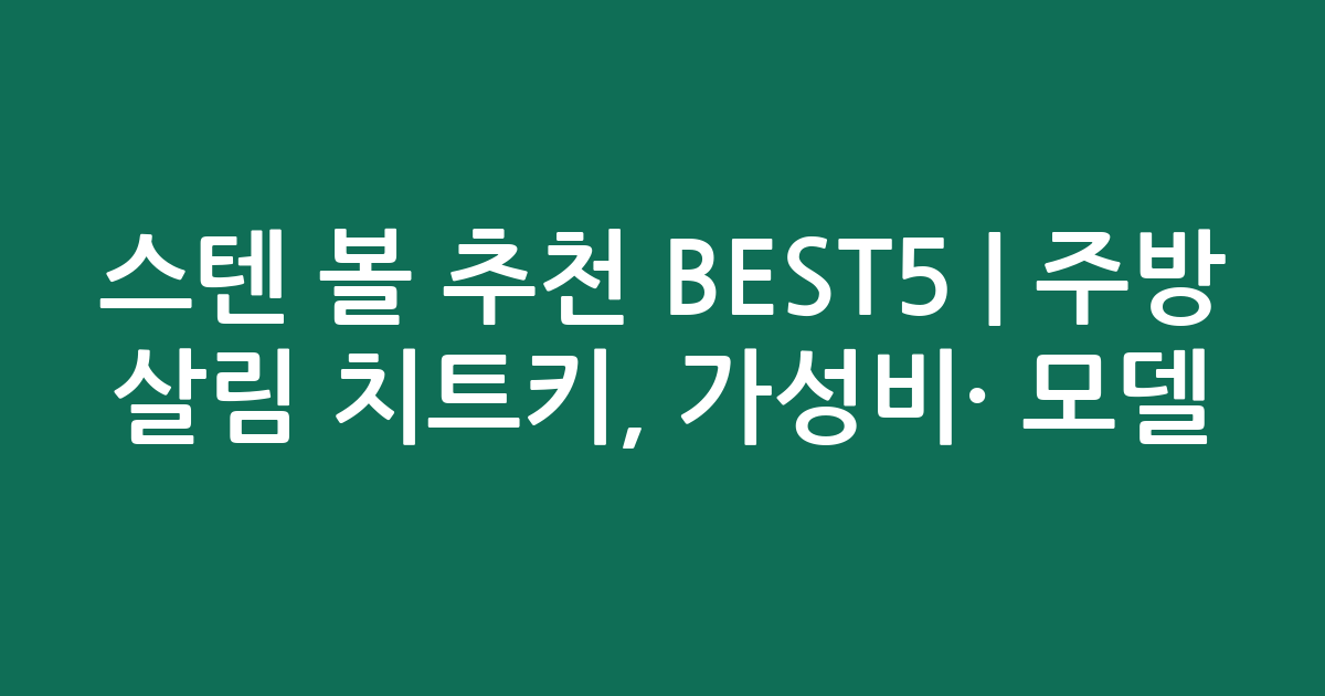 스텐 볼 추천 BEST5 | 주방 살림 치트키, 가성비·인기 모델 비교