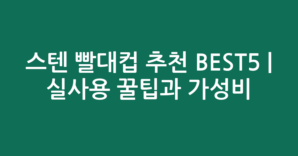 스텐 빨대컵 추천 BEST5 | 실사용 꿀팁과 가성비 비교