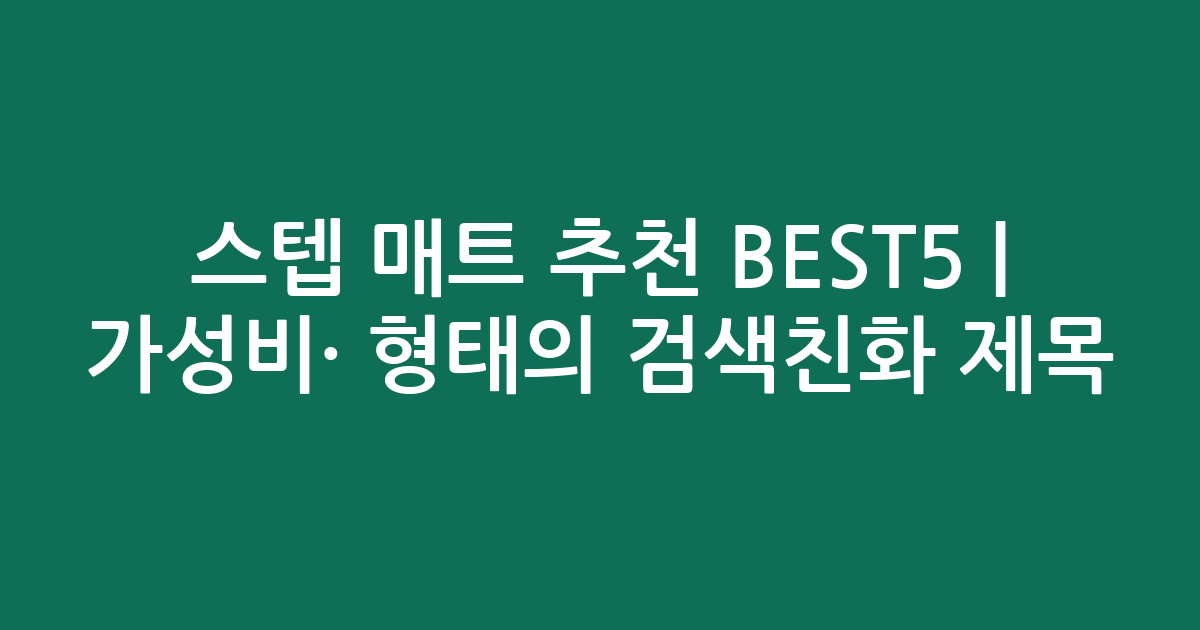 스텝 매트 추천 BEST5 | 가성비·인기 비교 형태의 검색친화 제목