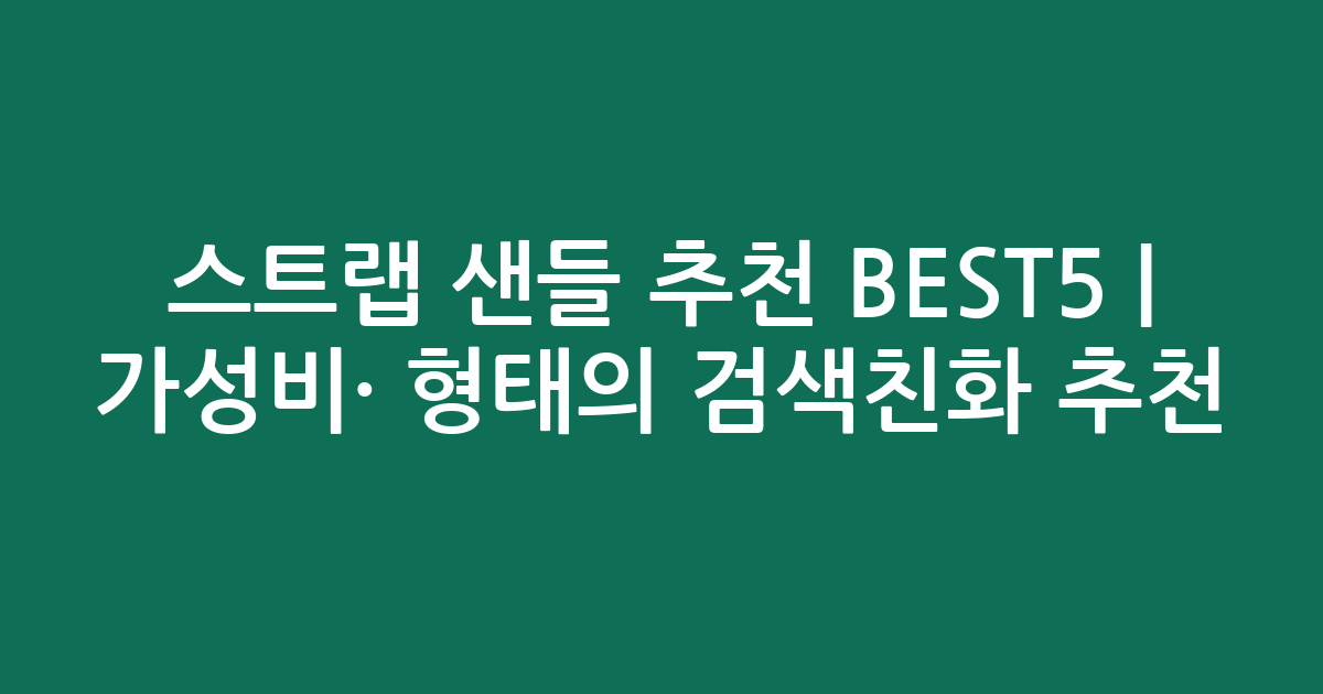 스트랩 샌들 추천 BEST5 | 가성비·인기 비교 형태의 검색친화 추천