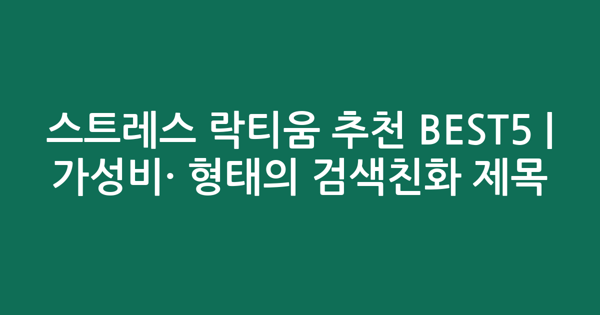 스트레스 락티움 추천 BEST5 | 가성비·인기 비교 형태의 검색친화 제목