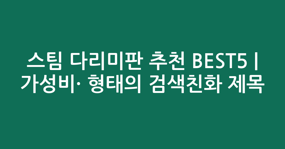 스팀 다리미판 추천 BEST5 | 가성비·인기 비교 형태의 검색친화 제목