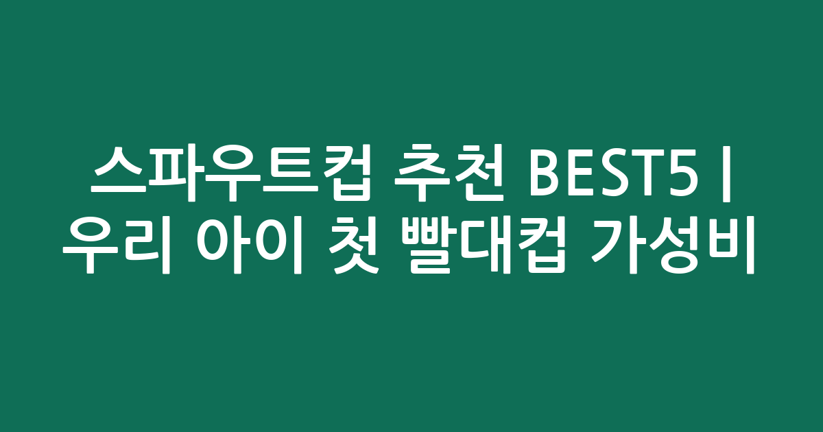스파우트컵 추천 BEST5 | 우리 아이 첫 빨대컵 가성비·인기 비교