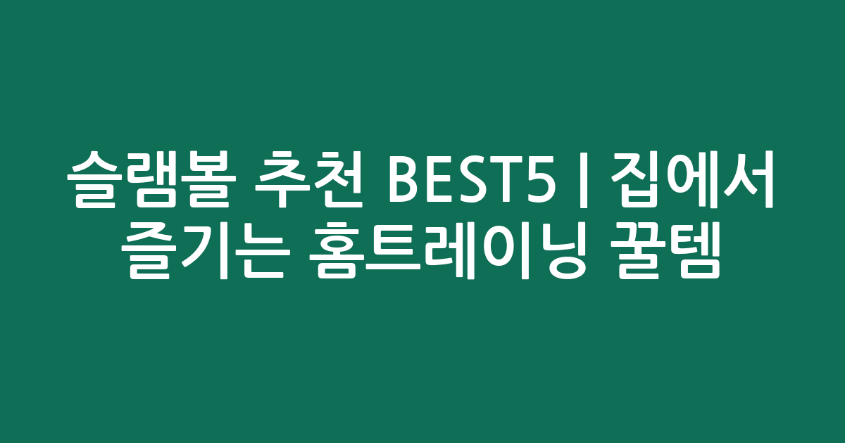 슬램볼 추천 BEST5 | 집에서 즐기는 홈트레이닝 꿀템 비교
