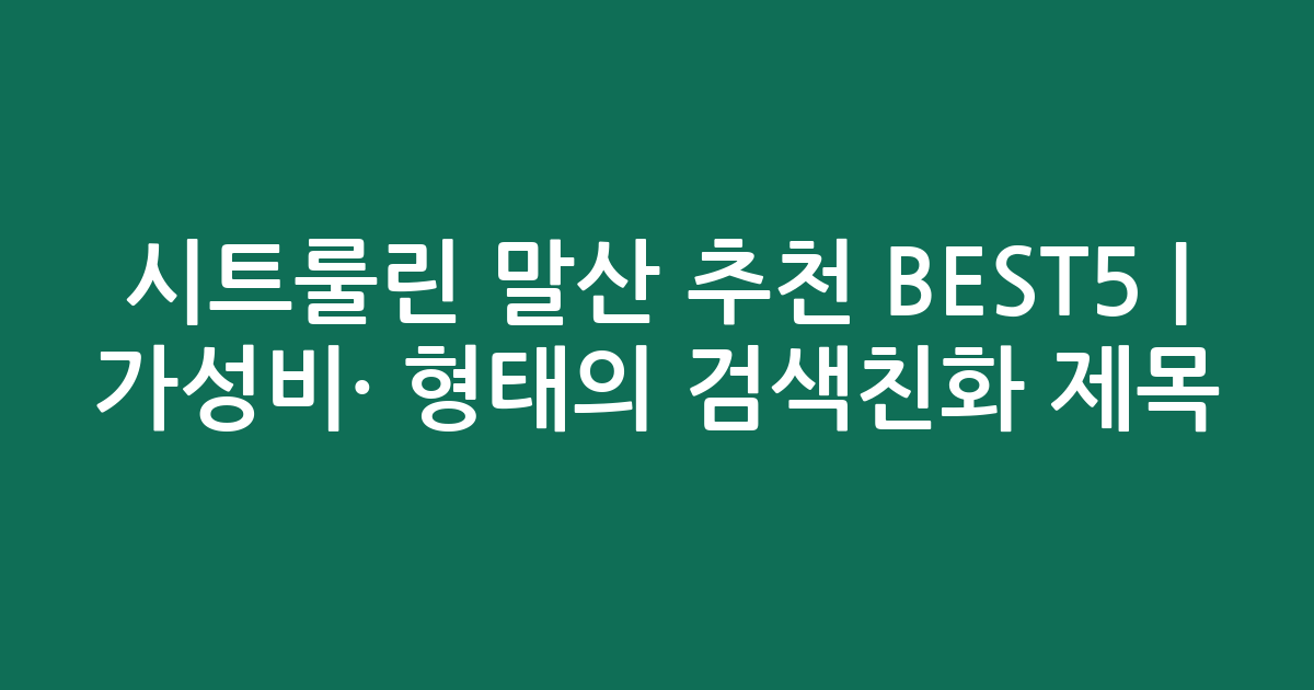 시트룰린 말산 추천 BEST5 | 가성비·인기 비교 형태의 검색친화 제목