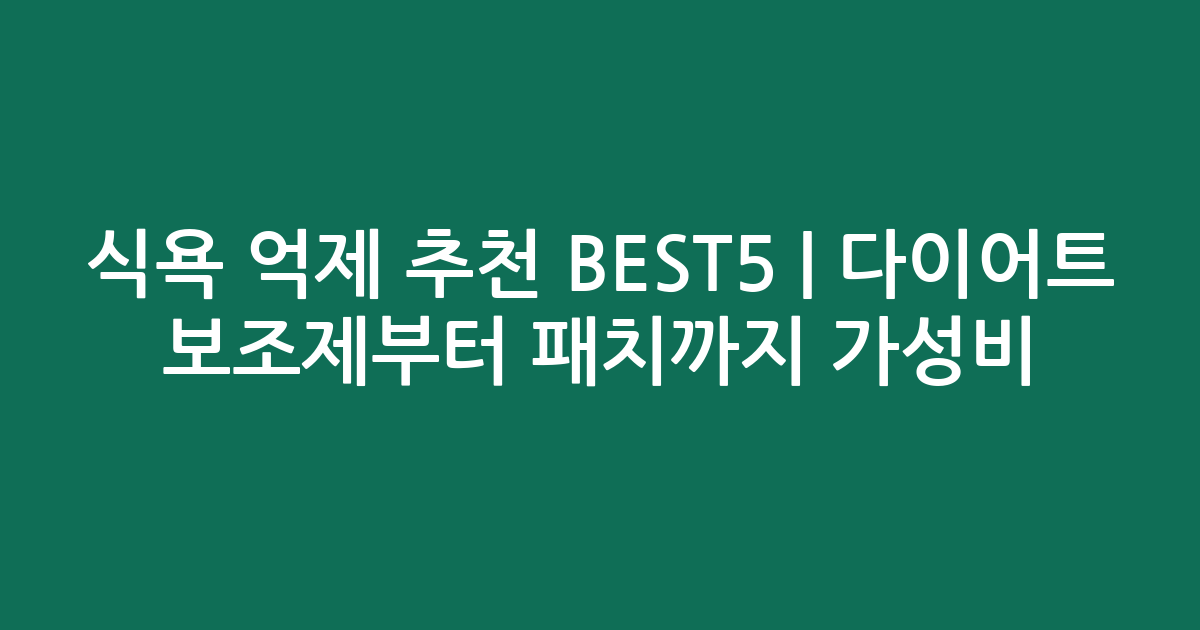 식욕 억제 추천 BEST5 | 다이어트 보조제부터 패치까지 가성비·인기 비교