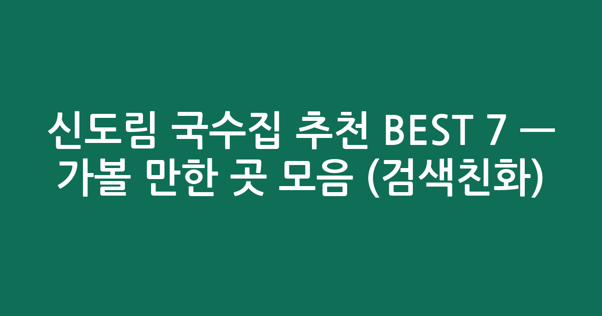 신도림 국수집 추천 BEST 7 — 가볼 만한 곳 모음 (검색친화)
