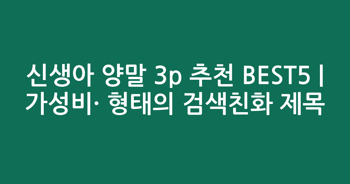 신생아 양말 3p 추천 BEST5 | 가성비·인기 비교 형태의 검색친화 제목