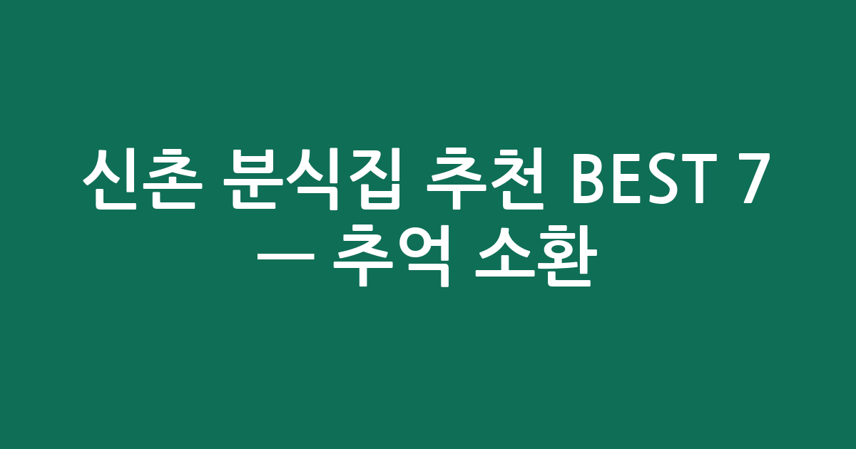 신촌 분식집 추천 BEST 7 — 추억 소환! 단골각 로컬 맛집 모음