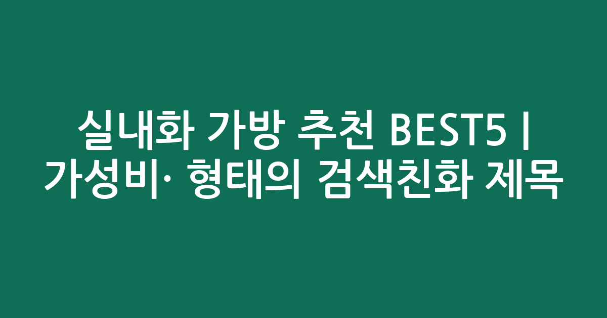 실내화 가방 추천 BEST5 | 가성비·인기 비교 형태의 검색친화 제목