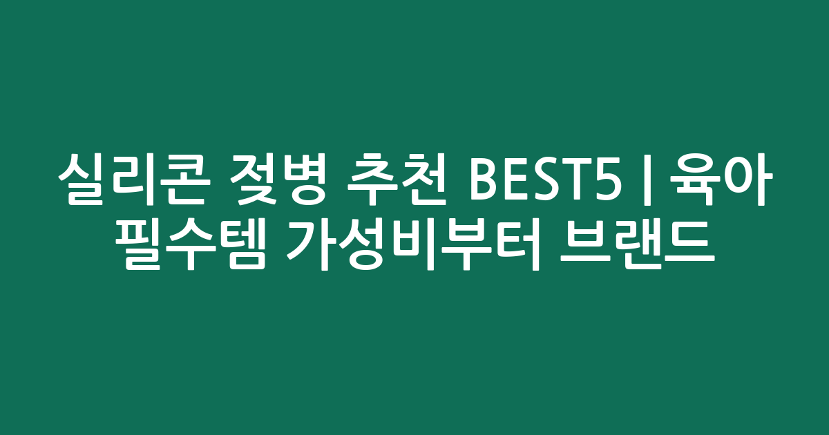 실리콘 젖병 추천 BEST5 | 육아 필수템 가성비부터 인기 브랜드 비교