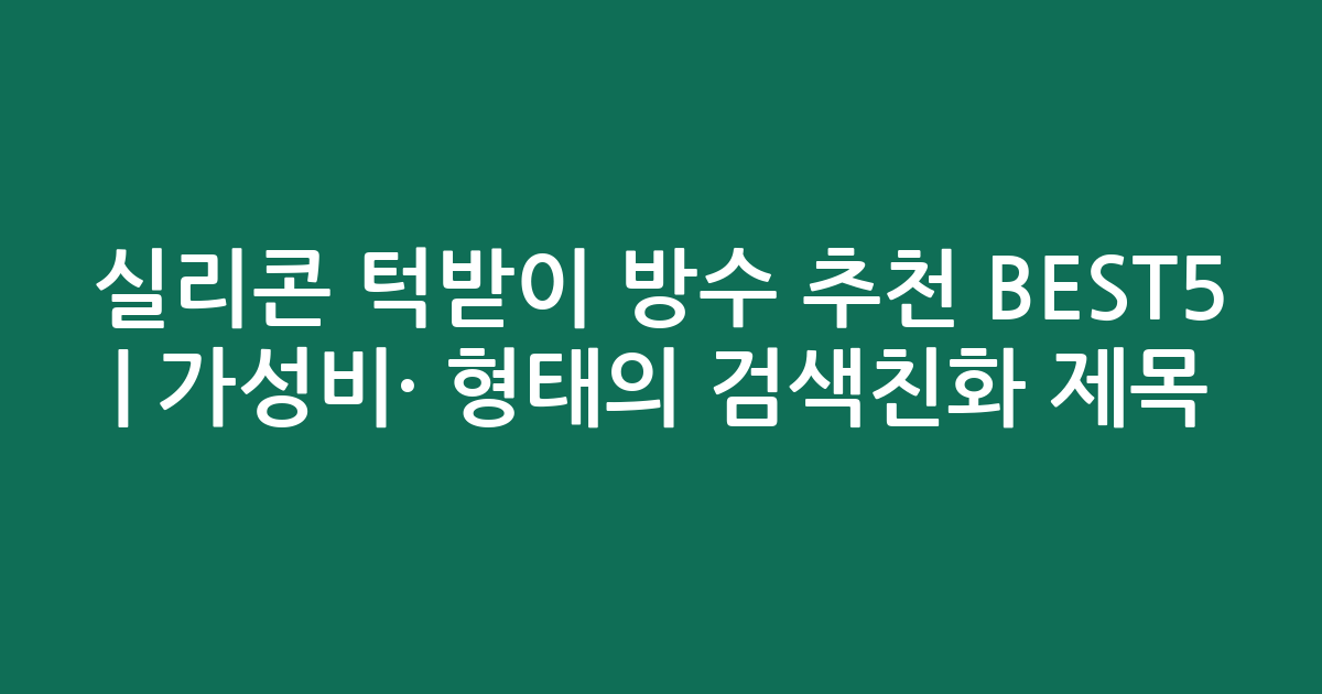 실리콘 턱받이 방수 추천 BEST5 | 가성비·인기 비교 형태의 검색친화 제목