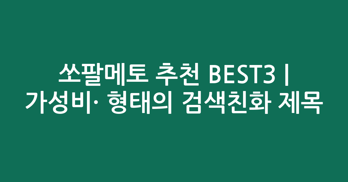 쏘팔메토 추천 BEST3 | 가성비·인기 비교 형태의 검색친화 제목