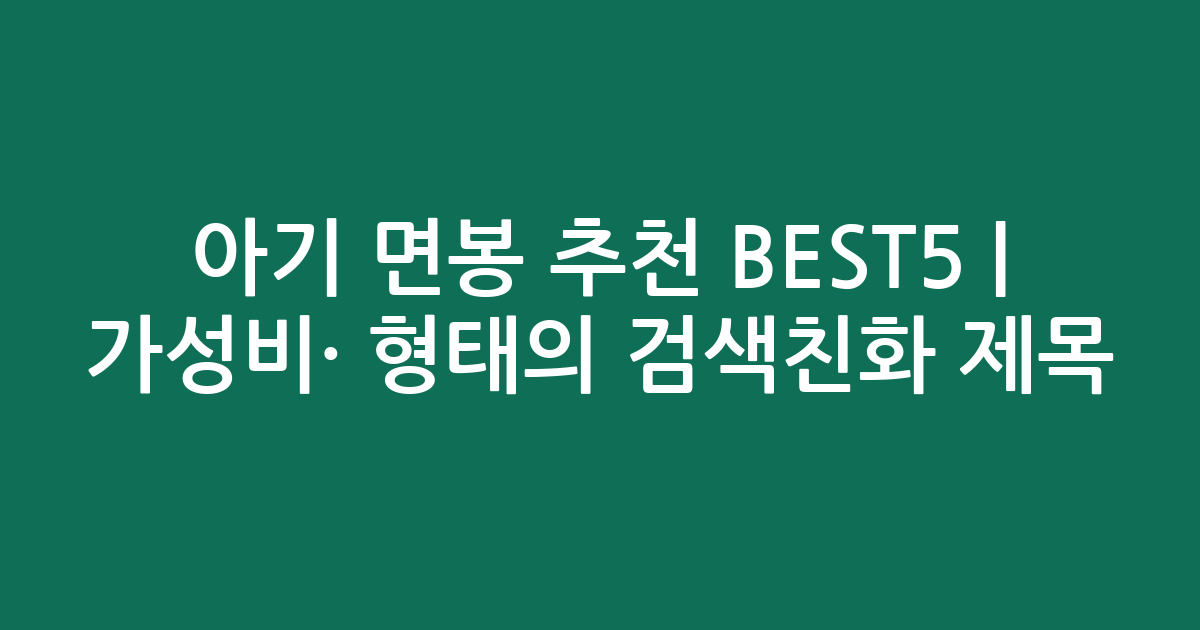 아기 면봉 추천 BEST5 | 가성비·인기 비교 형태의 검색친화 제목