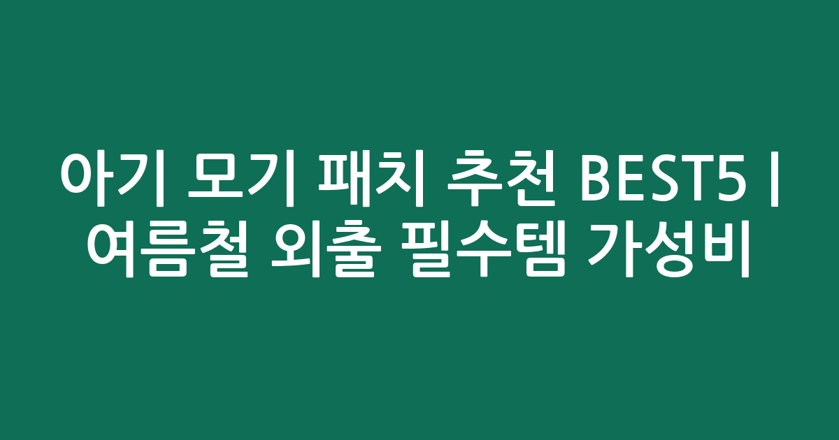 아기 모기 패치 추천 BEST5 | 여름철 외출 필수템 가성비 인기 비교