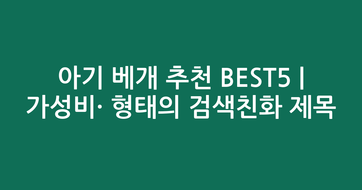 아기 베개 추천 BEST5 | 가성비·인기 비교 형태의 검색친화 제목