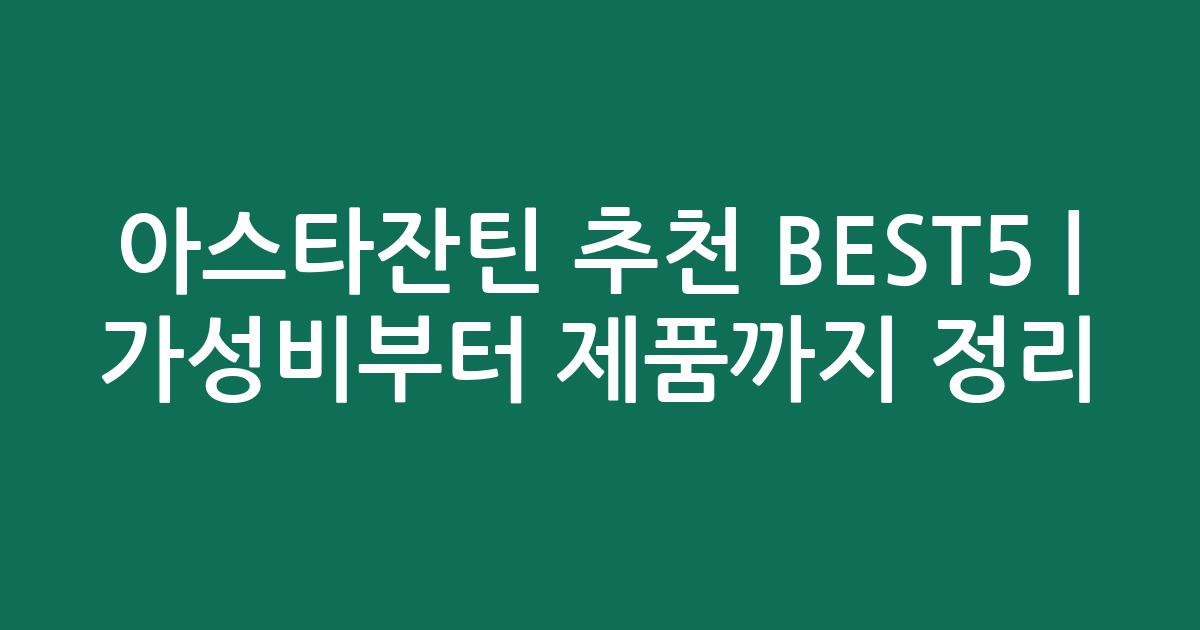 아스타잔틴 추천 BEST5 | 가성비부터 인기 제품까지 비교 정리