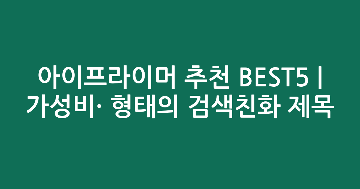 아이프라이머 추천 BEST5 | 가성비·인기 비교 형태의 검색친화 제목
