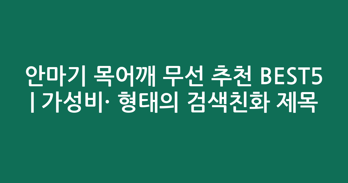 안마기 목어깨 무선 추천 BEST5 | 가성비·인기 비교 형태의 검색친화 제목